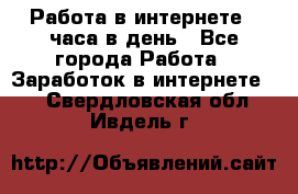 Работа в интернете 2 часа в день - Все города Работа » Заработок в интернете   . Свердловская обл.,Ивдель г.